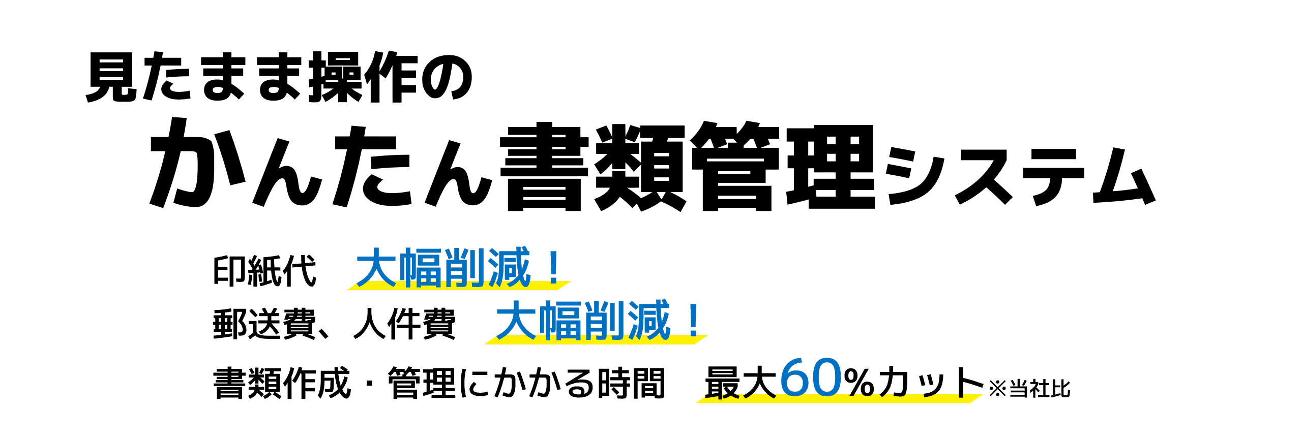 見たまま操作のかんたん書類管理システム／印紙代大幅削減！／郵送費、人件費　大幅削減！／書類作成・管理にかかる時間最大60%カット 